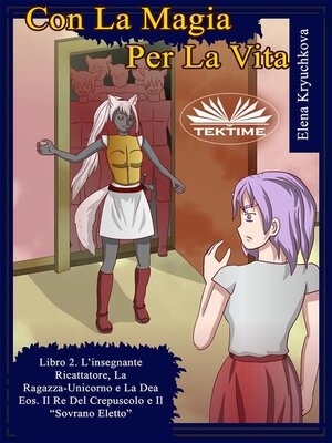 cover image of Con La Magia Per La Vita. Libro 2. L'Insegnante Ricattatrice, La Ragazza-Unicorno E La Dea Eos